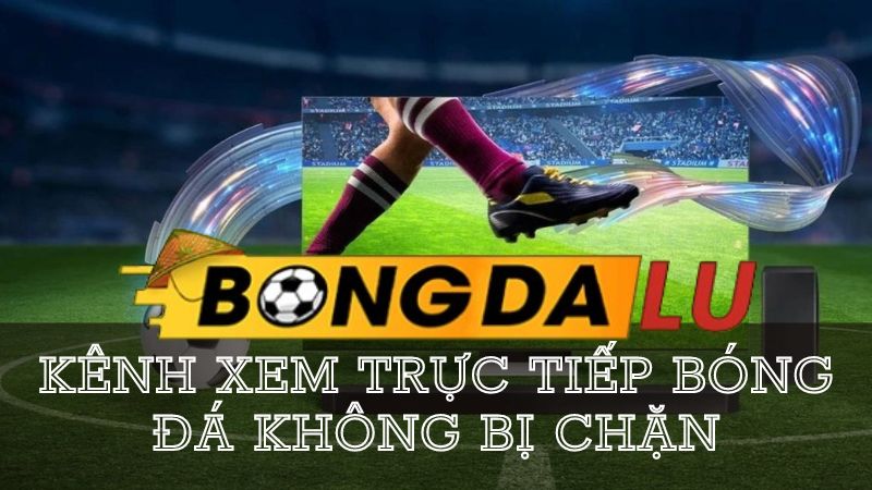 bongdalu-fun-kenh-xem-truc-tuyen-bong-da-khong-bi-chan